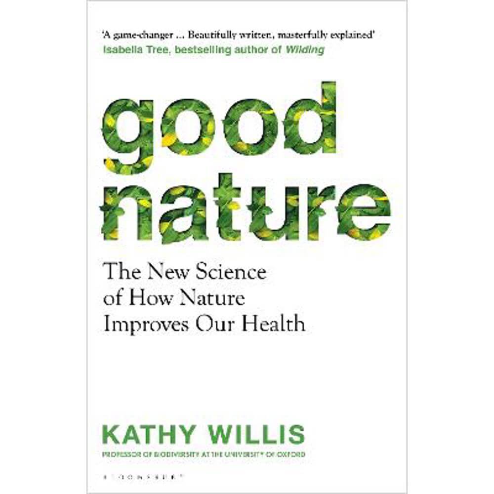 Good Nature: The New Science of How Nature Improves Our Health (Hardback) - Kathy Willis